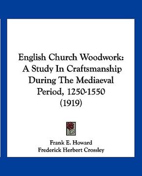 portada english church woodwork: a study in craftsmanship during the mediaeval period, 1250-1550 (1919) (en Inglés)