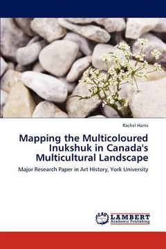 portada mapping the multicoloured inukshuk in canada's multicultural landscape (in English)
