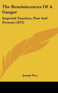 portada the reminiscences of a gauger: imperial taxation, past and present (1873) (in English)