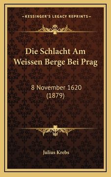 portada Die Schlacht Am Weissen Berge Bei Prag: 8 November 1620 (1879) (in German)