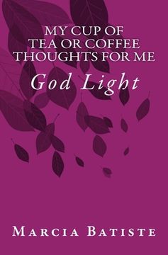 portada My Cup of Tea or Coffee Thoughts for Me: God Light (en Inglés)