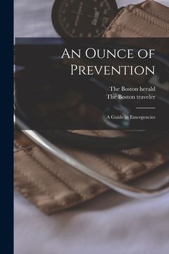 portada An Ounce of Prevention; a Guide in Emergencies (en Inglés)