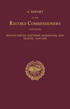 portada a report of the record commissioners, conatining boston births, baptisms, marriages, and deaths, 1630-1699 (en Inglés)