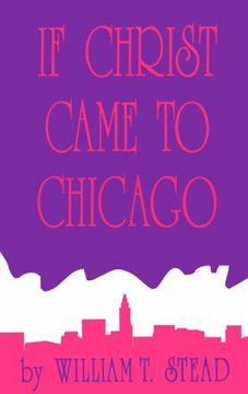 portada If Christ Came to Chicago: A Plea for the Union of all who Love in the Service of all who Suffer (en Inglés)