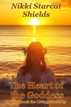 portada The Heart of the Goddess: A Handbook for Living Soulfully (en Inglés)