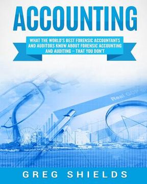 portada Accounting: What the World's Best Forensic Accountants and Auditors Know About Forensic Accounting and Auditing - That You Don't (in English)