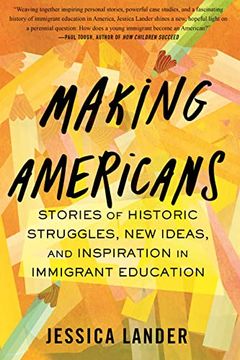 portada Making Americans: Stories of Historic Struggles, new Ideas, and Inspiration in Immigrant Education (en Inglés)