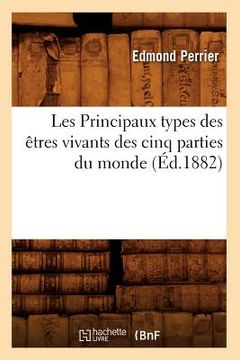portada Les Principaux Types Des Êtres Vivants Des Cinq Parties Du Monde, (Éd.1882) (en Francés)