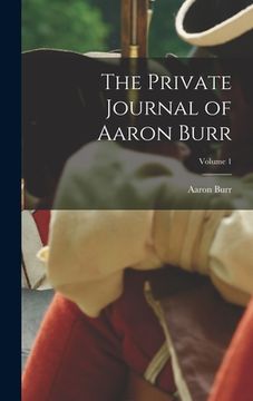 portada The Private Journal of Aaron Burr; Volume 1 (en Inglés)