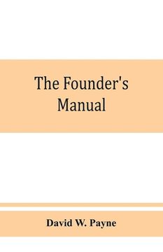 portada The founder's manual; a presentation of modern foundry operations, for the use of foundrymen, foremen, students and others