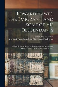 portada Edward Hawes, the Emigrant, and Some of His Descendants: Address Delivered Before the Genealogical and Biographical Society of the City of New York, A