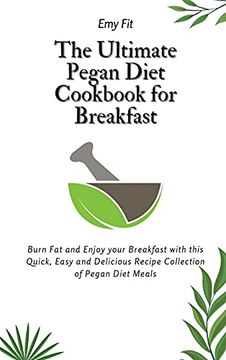 portada The Ultimate Pegan Diet Cookbook for Breakfast: Burn fat and Enjoy Your Breakfast With This Quick, Easy and Delicious Recipe Collection of Pegan Diet Meals (in English)