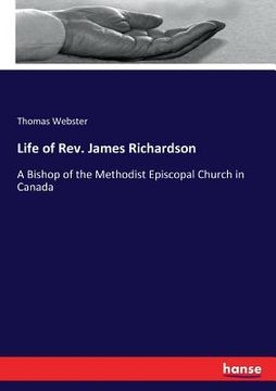 portada Life of Rev. James Richardson: A Bishop of the Methodist Episcopal Church in Canada (en Inglés)