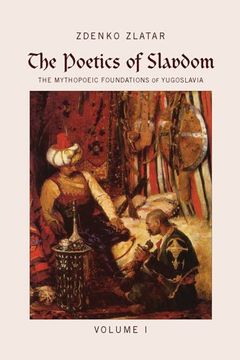 portada The Poetics of Slavdom: The Mythopoeic Foundations of Yugoslavia - Volume i (en Inglés)