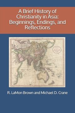 portada A Brief History of Christianity in Asia: Beginnings, Endings, and Reflections 