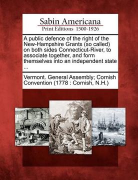 portada a public defence of the right of the new-hampshire grants (so called) on both sides connecticut-river, to associate together, and form themselves in (en Inglés)