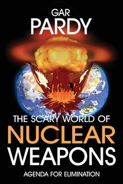 portada The Scary World Of Nuclear Weapons: Agenda For Elimination (en Inglés)