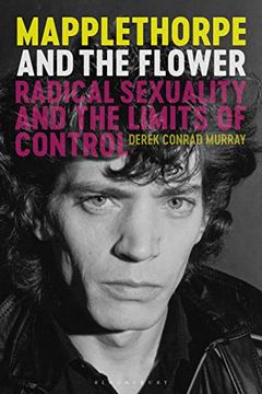 portada Mapplethorpe and the Flower: Radical Sexuality and the Limits of Control (en Inglés)