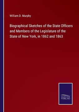portada Biographical Sketches of the State Officers and Members of the Legislature of the State of New York, in 1862 and 1863 (en Inglés)