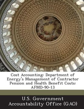 portada Cost Accounting: Department of Energy's Management of Contractor Pension and Health Benefit Costs: Afmd-90-13 (en Inglés)