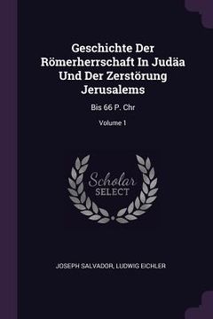 portada Geschichte Der Römerherrschaft In Judäa Und Der Zerstörung Jerusalems: Bis 66 P. Chr; Volume 1 (en Inglés)