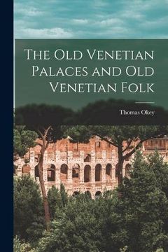 portada The old Venetian Palaces and old Venetian Folk (en Inglés)