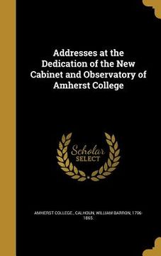 portada Addresses at the Dedication of the New Cabinet and Observatory of Amherst College (en Inglés)