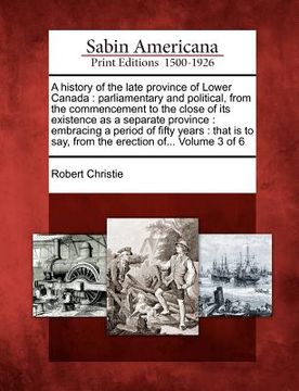 portada a history of the late province of lower canada: parliamentary and political, from the commencement to the close of its existence as a separate provi (en Inglés)