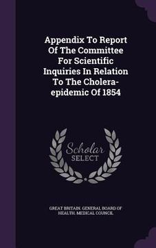 portada Appendix To Report Of The Committee For Scientific Inquiries In Relation To The Cholera-epidemic Of 1854 (en Inglés)