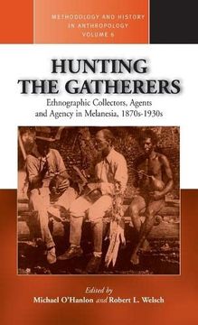 portada Hunting the Gatherers: Ethnographic Collectors, Agents, and Agency in Melanesia 1870S-1930S (Methodology & History in Anthropology, 6) (en Inglés)