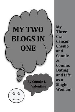 portada My Two Blogs in One: My Three C'S: Cancer, Chemo and Connie & Connie, Dating and Life as a Single Woman! (en Inglés)