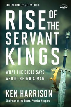 portada Rise of the Servant Kings: What the Bible Says About Being a man (en Inglés)
