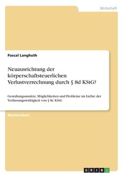 portada Neuausrichtung der körperschaftsteuerlichen Verlustverrechnung durch § 8d KStG?: Gestaltungsansätze, Möglichkeiten und Probleme im Lichte der Verfassu (en Alemán)
