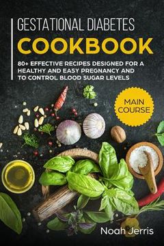 portada Gestational Diabetes Cookbook: Main Course - 80+ Effective Recipes Designed for a Healthy and Easy Pregnancy and to Control Blood Sugar Levels (en Inglés)