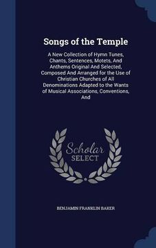 portada Songs of the Temple: A New Collection of Hymn Tunes, Chants, Sentences, Motets, And Anthems Original And Selected, Composed And Arranged for the Use ... of Musical Associations, Conventions, And