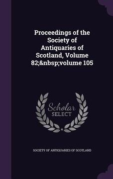 portada Proceedings of the Society of Antiquaries of Scotland, Volume 82; volume 105 (en Inglés)