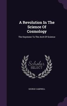portada A Revolution In The Science Of Cosmology: The Keystone To The Arch Of Science