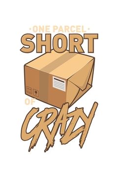 portada One Parcel Short Of Crazy: 120 Pages I 6x9 I Dot Grid I Funny Delivery Man & Mail Man Gifts (en Inglés)