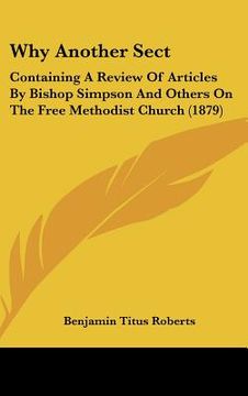 portada why another sect: containing a review of articles by bishop simpson and others on the free methodist church (1879) (in English)