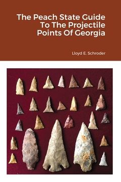 portada The Peach State Guide To The Projectile Points Of Georgia (in English)