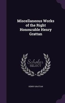 portada Miscellaneous Works of the Right Honourable Henry Grattan (in English)