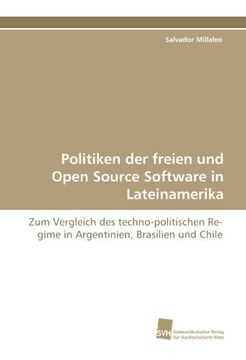 portada Politiken der freien und Open Source Software in Lateinamerika: Zum Vergleich des techno-politischen Regime in Argentinien, Brasilien und Chile