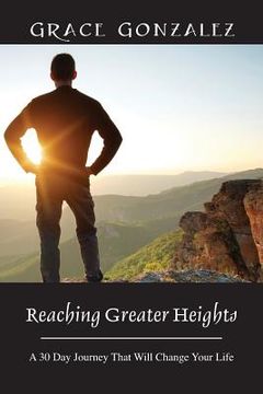 portada Reaching Greater Heights: A 30 Day Journey That Will Change Your Life (en Inglés)