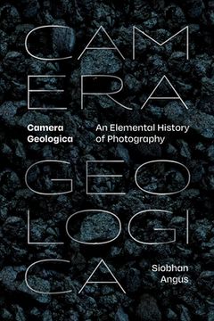portada Camera Geologica: An Elemental History of Photography (en Inglés)