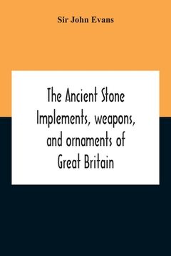 portada The Ancient Stone Implements, Weapons, And Ornaments Of Great Britain (en Inglés)