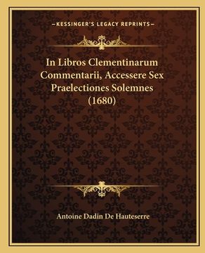 portada In Libros Clementinarum Commentarii, Accessere Sex Praelectiones Solemnes (1680) (en Latin)