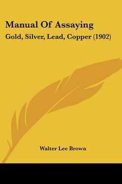 portada manual of assaying: gold, silver, lead, copper (1902) (en Inglés)