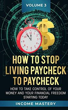 portada How to Stop Living Paycheck to Paycheck: How to Take Control of Your Money and Your Financial Freedom Starting Today Volume 3 (en Inglés)