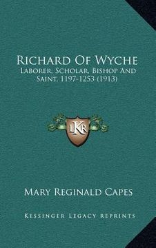 portada richard of wyche: laborer, scholar, bishop and saint, 1197-1253 (1913) (en Inglés)