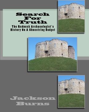 portada Search For Truth: The Redneck Archaeologist's History On A Shoestring Budget